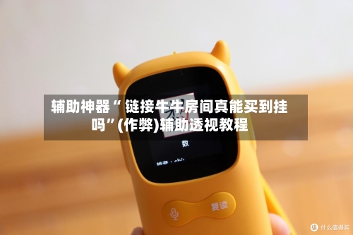 辅助神器“ 链接牛牛房间真能买到挂吗”(作弊)辅助透视教程