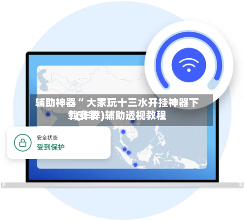 辅助神器“ 大家玩十三水开挂神器下载安装”(作弊)辅助透视教程