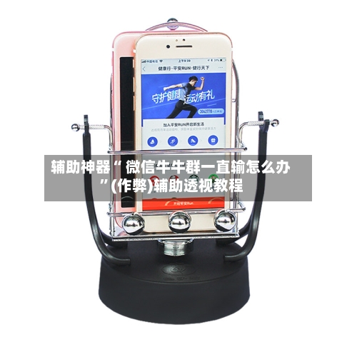辅助神器“ 微信牛牛群一直输怎么办”(作弊)辅助透视教程