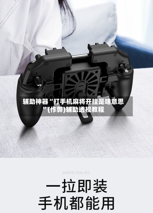 辅助神器“打手机麻将开挂是啥意思”(作弊)辅助透视教程