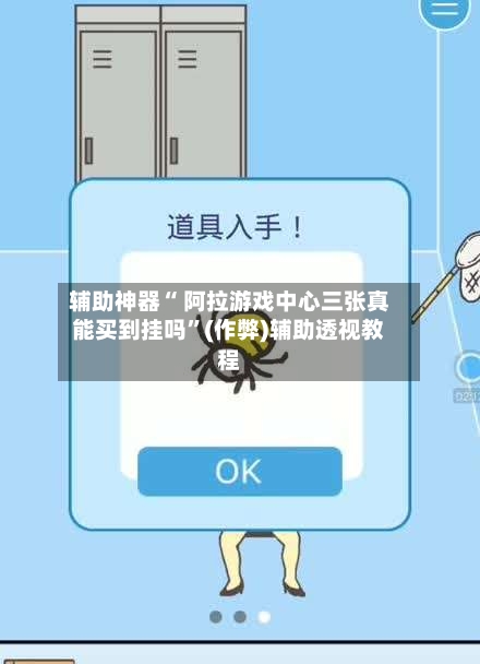 辅助神器“ 阿拉游戏中心三张真能买到挂吗”(作弊)辅助透视教程