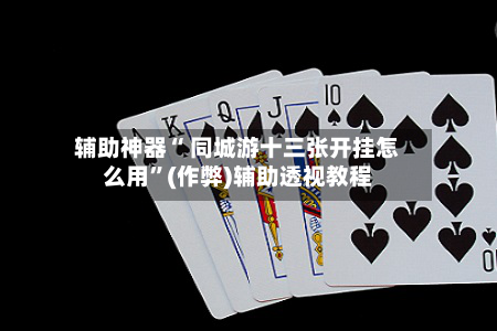 辅助神器“ 同城游十三张开挂怎么用”(作弊)辅助透视教程