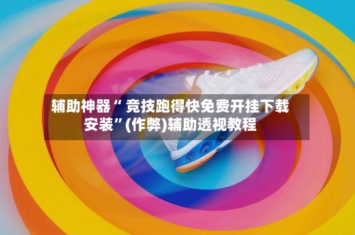 辅助神器“ 竞技跑得快免费开挂下载安装”(作弊)辅助透视教程