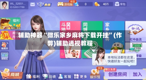 辅助神器“微乐家乡麻将下载开挂”(作弊)辅助透视教程