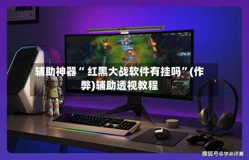 辅助神器“ 红黑大战软件有挂吗”(作弊)辅助透视教程