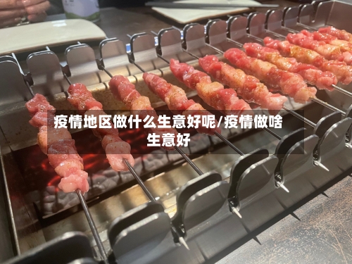 疫情地区做什么生意好呢/疫情做啥生意好