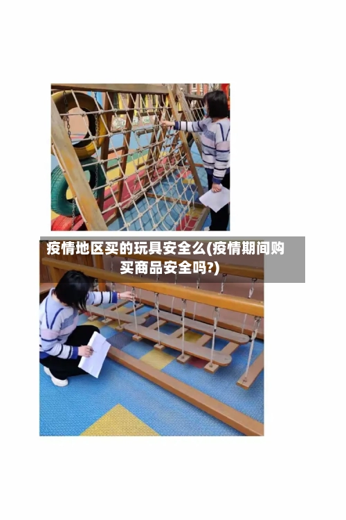 疫情地区买的玩具安全么(疫情期间购买商品安全吗?)