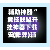 辅助神器“ 竞技联盟开挂神器下载安装
”(作弊)辅助透视教程