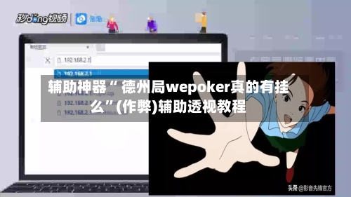 辅助神器“ 德州局wepoker真的有挂么”(作弊)辅助透视教程
