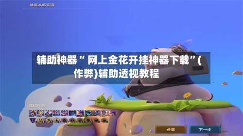 辅助神器“ 网上金花开挂神器下载”(作弊)辅助透视教程