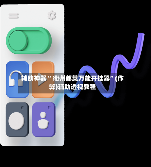 辅助神器“ 衢州都菜万能开挂器”(作弊)辅助透视教程