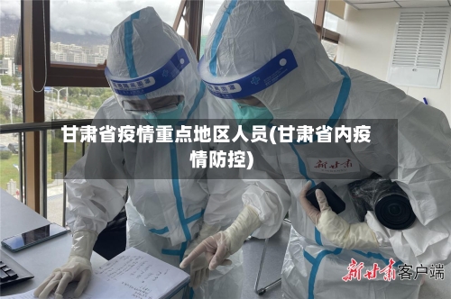 甘肃省疫情重点地区人员(甘肃省内疫情防控)
