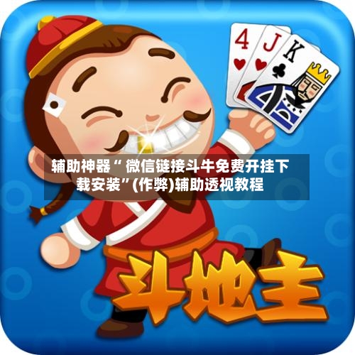 辅助神器“ 微信链接斗牛免费开挂下载安装”(作弊)辅助透视教程