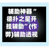 辅助神器“德扑之星开挂辅助”(作弊)辅助透视教程