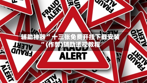 辅助神器“ 十三张免费开挂下载安装”(作弊)辅助透视教程