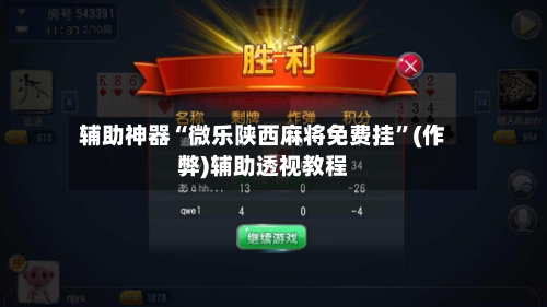 辅助神器“微乐陕西麻将免费挂”(作弊)辅助透视教程