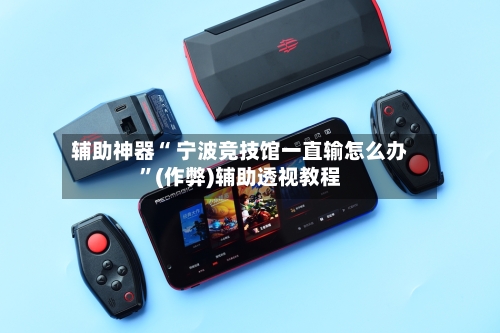 辅助神器“ 宁波竞技馆一直输怎么办”(作弊)辅助透视教程