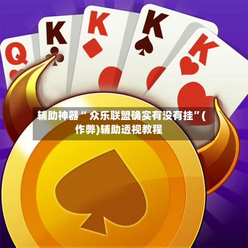 辅助神器“ 众乐联盟确实有没有挂”(作弊)辅助透视教程