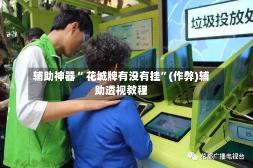辅助神器“ 花城牌有没有挂”(作弊)辅助透视教程