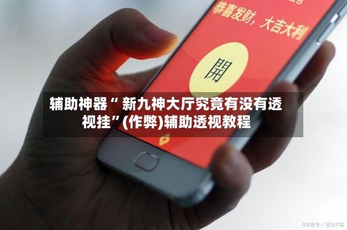 辅助神器“ 新九神大厅究竟有没有透视挂”(作弊)辅助透视教程