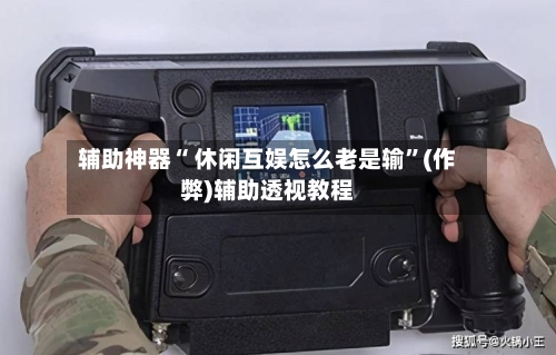 辅助神器“ 休闲互娱怎么老是输”(作弊)辅助透视教程