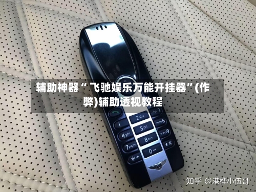 辅助神器“ 飞驰娱乐万能开挂器”(作弊)辅助透视教程
