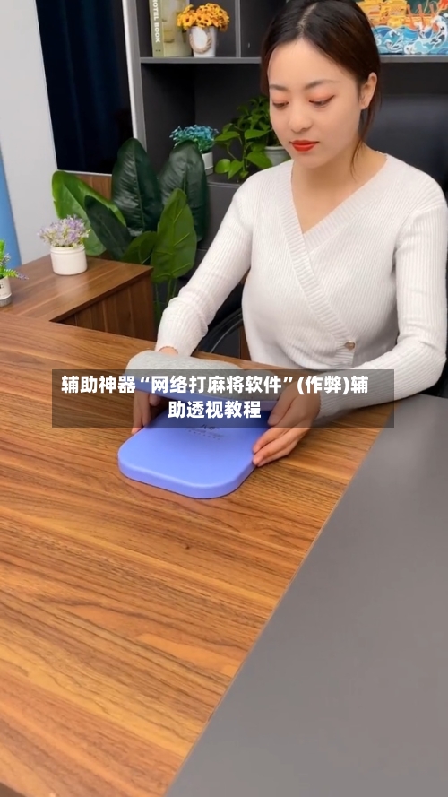 辅助神器“网络打麻将软件”(作弊)辅助透视教程