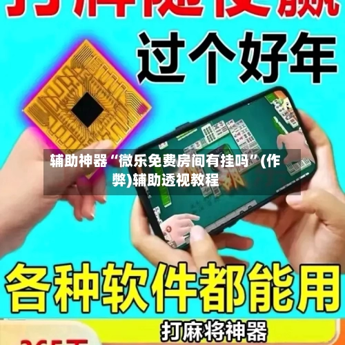 辅助神器“微乐免费房间有挂吗”(作弊)辅助透视教程