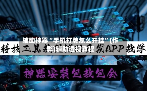 辅助神器“手机打牌怎么开挂”(作弊)辅助透视教程