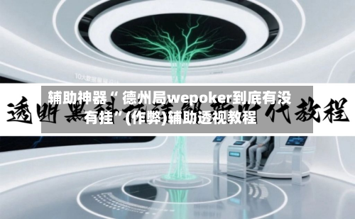 辅助神器“ 德州局wepoker到底有没有挂”(作弊)辅助透视教程