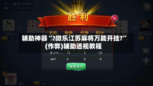 辅助神器“?微乐江苏麻将万能开挂?”(作弊)辅助透视教程