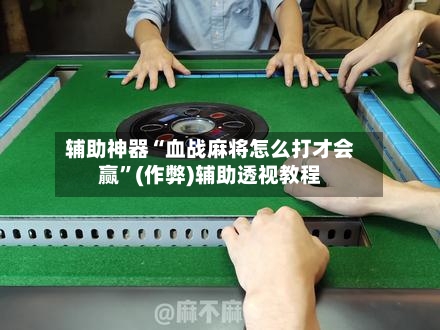 辅助神器“血战麻将怎么打才会赢”(作弊)辅助透视教程
