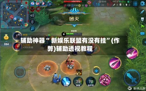 辅助神器“ 新娱乐联盟有没有挂”(作弊)辅助透视教程