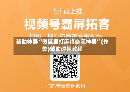 辅助神器“微信里打麻将必赢神器”(作弊)辅助透视教程