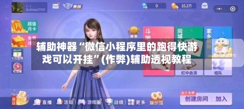 辅助神器“微信小程序里的跑得快游戏可以开挂”(作弊)辅助透视教程