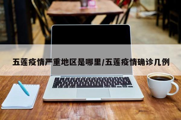 五莲疫情严重地区是哪里/五莲疫情确诊几例