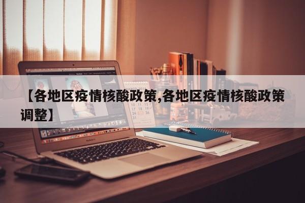【各地区疫情核酸政策,各地区疫情核酸政策调整】