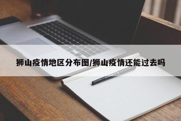 狮山疫情地区分布图/狮山疫情还能过去吗